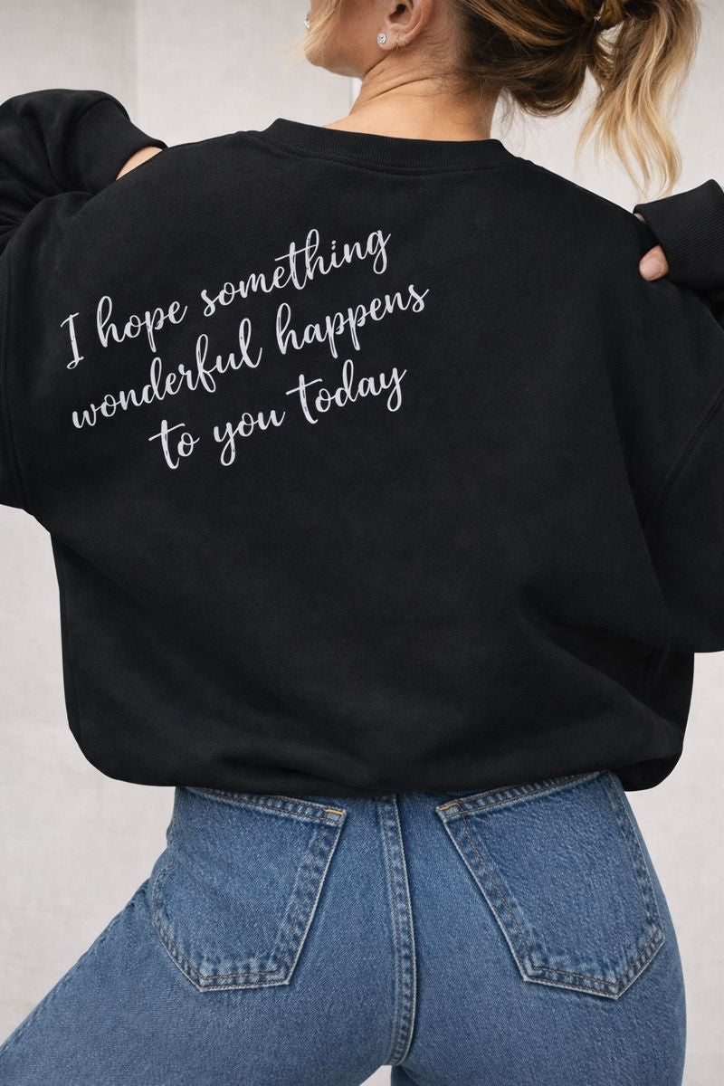 I Hope Something Wonderful Happens to You Today – Inspirational Crewneck