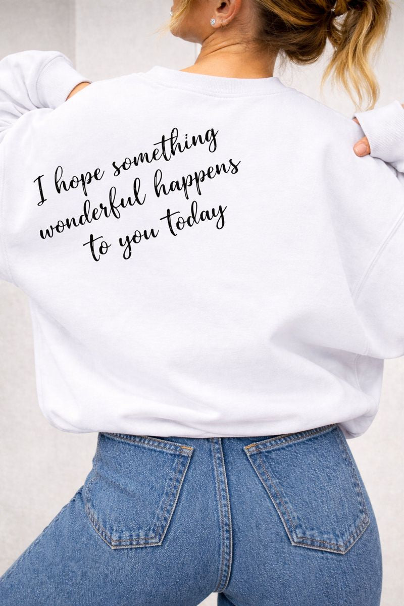 I Hope Something Wonderful Happens to You Today – Inspirational Crewneck